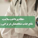 «نظام پرداخت سلامت، مانع جذب متخصصان در برخی رشته‌ها» / اجرای کامل طرح پزشک خانواده برای تحقق عدالت در دسترسی به خدمات درمانی