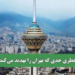 خطری جدی که تهران را تهدید می‌کند
