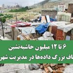 ۶ تا ۱۲ میلیون حاشیه‌نشین؛ شکاف بزرگ داده‌ها در مدیریت شهری
