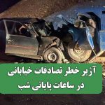 آژیر خطر تصادفات خیابانی در ساعات پایانی شب